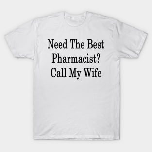 Need The Best Pharmacist? Call My Wife T-Shirt